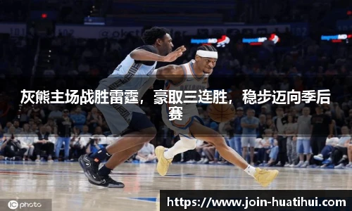 灰熊主场战胜雷霆，豪取三连胜，稳步迈向季后赛